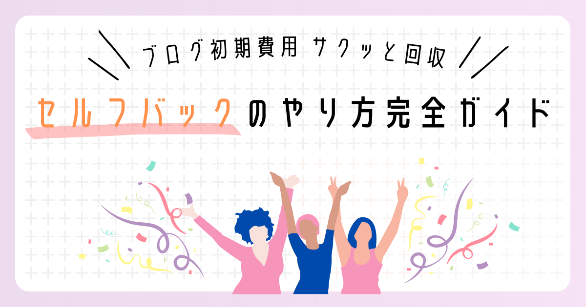 【ブログ初期費用サクッと回収】セルフバック(自己アフィリエイト)のやり方・注意点まで徹底解説｜あかねブログ